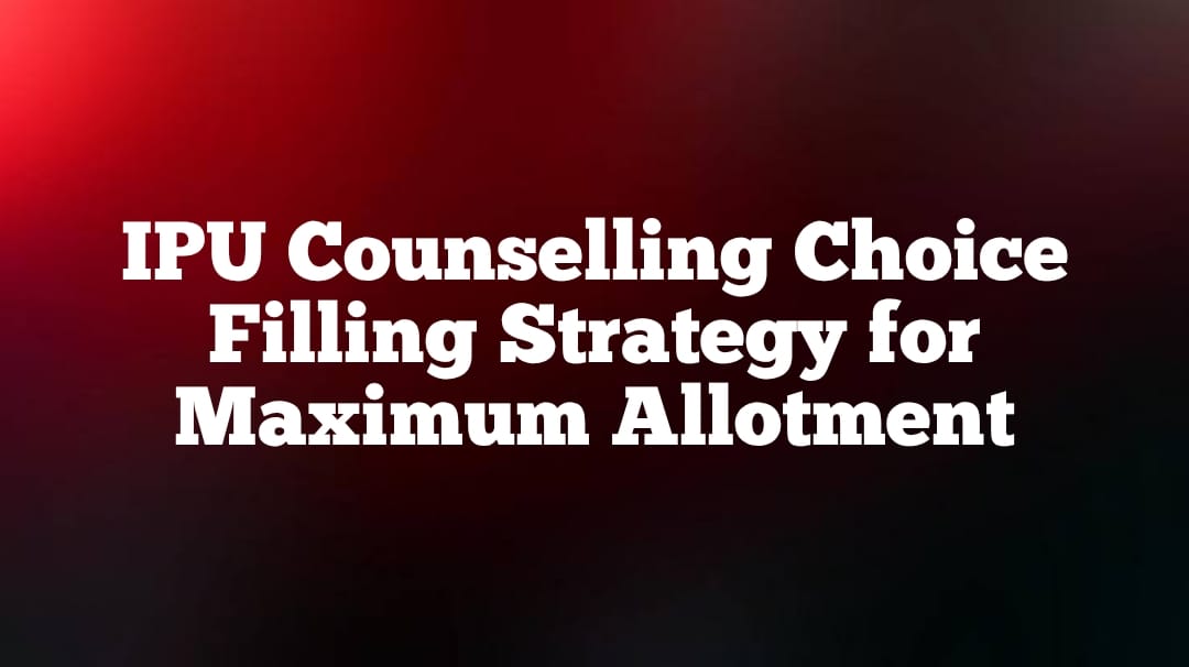 IPU Counselling Choice Filling Strategy for Maximum Allotment